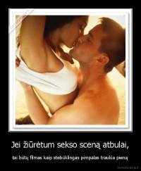 Jei žiūrėtum sekso sceną atbulai, - tai būtų filmas kaip stebūklingas pimpalas traukia pieną