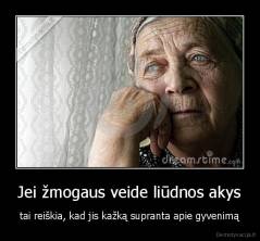 Jei žmogaus veide liūdnos akys - tai reiškia, kad jis kažką supranta apie gyvenimą