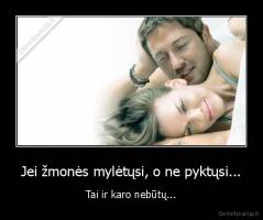 Jei žmonės mylėtųsi, o ne pyktųsi... - Tai ir karo nebūtų...