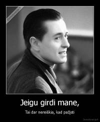 Jeigu girdi mane, - Tai dar nereiškia, kad pažįsti