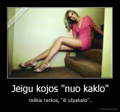 Jeigu kojos "nuo kaklo" - raiškia rankos, "iš užpakalio"..