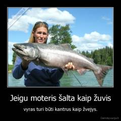 Jeigu moteris šalta kaip žuvis  - vyras turi būti kantrus kaip žvejys