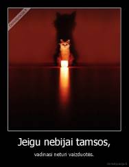 Jeigu nebijai tamsos, - vadinasi neturi vaizduotės.