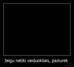 Jeigu netiki vaiduokliais, paziurek  - 