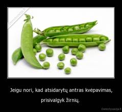 Jeigu nori, kad atsidarytų antras kvėpavimas, - prisivalgyk žirnių. 