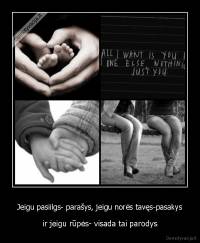 Jeigu pasiilgs- parašys, jeigu norės tavęs-pasakys - ir jeigu rūpės- visada tai parodys