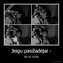 Jeigu pasižadėjai - - TAI IR TESĖK