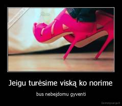 Jeigu turėsime viską ko norime - bus nebeįdomu gyventi