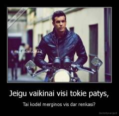Jeigu vaikinai visi tokie patys, - Tai kodėl merginos vis dar renkasi?