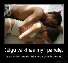 Jeigu vaikinas myli panelę, -  Ji jam bus svarbesnė už visus jo draugus ir linksmybes.