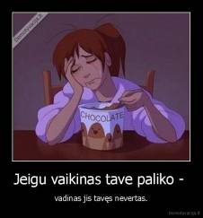 Jeigu vaikinas tave paliko -  - vadinas jis tavęs nevertas.