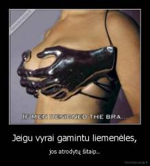 Jeigu vyrai gamintu liemenėles, - jos atrodytų šitaip..