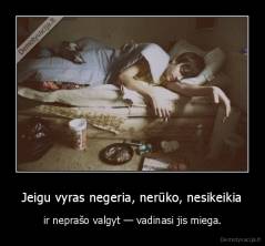 Jeigu vyras negeria, nerūko, nesikeikia - ir neprašo valgyt — vadinasi jis miega.
