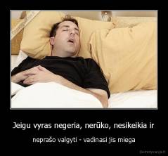 Jeigu vyras negeria, nerūko, nesikeikia ir - neprašo valgyti - vadinasi jis miega
