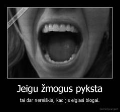 Jeigu žmogus pyksta - tai dar nereiškia, kad jis elgiasi blogai.