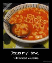 Jėzus myli tave,  - todėl suvalgyk visą sriubą.