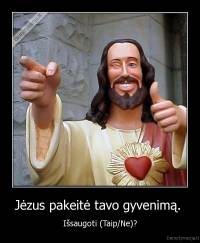 Jėzus pakeitė tavo gyvenimą.  - Išsaugoti (Taip/Ne)?