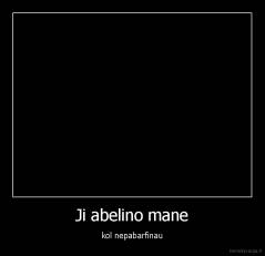 Ji abelino mane - kol nepabarfinau