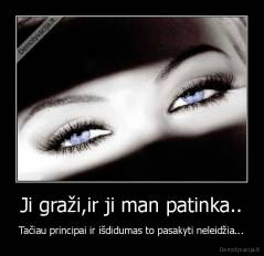 Ji graži,ir ji man patinka.. - Tačiau principai ir išdidumas to pasakyti neleidžia...