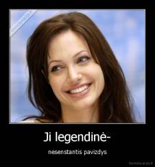 Ji legendinė- - nesenstantis pavizdys