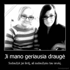 Ji mano geriausia draugė - Sudaužyk jai širdį, aš sudaužysiu tau snukį.