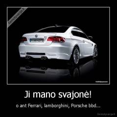 Ji mano svajonė! - o ant Ferrari, lamborghini, Porsche bbd...