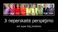 Ji neperskaitė perspėjimo - ant super klijų buteliuko
