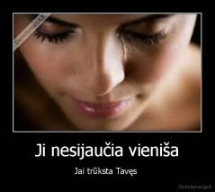 Ji nesijaučia vieniša - Jai trūksta Tavęs 