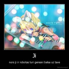 Ji - nors ji ir robotas turi geresni balsa uz tave
