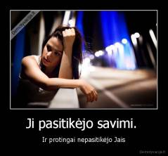 Ji pasitikėjo savimi.  - Ir protingai nepasitikėjo Jais
