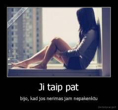 Ji taip pat - bijo, kad jos nerimas jam nepakenktu