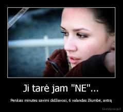 Ji tarė jam "NE"... - Penkias minutes savimi didžiavosi, 6 valandas žliumbė, antrą