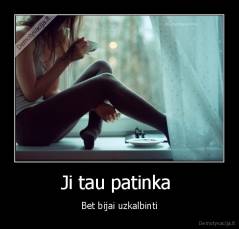 Ji tau patinka  - Bet bijai uzkalbinti