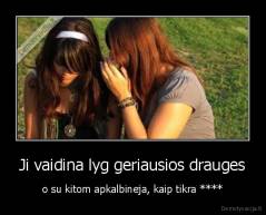 Ji vaidina lyg geriausios drauges - o su kitom apkalbineja, kaip tikra ****