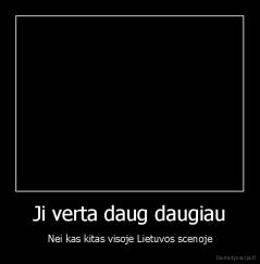 Ji verta daug daugiau - Nei kas kitas visoje Lietuvos scenoje