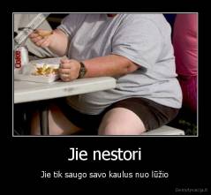 Jie nestori - Jie tik saugo savo kaulus nuo lūžio