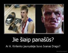 Jie šiaip panašūs?  - Ar A. Kirilenko jaunystėje buvo Ivanas Drago?  