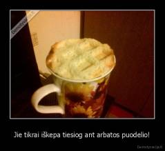 Jie tikrai iškepa tiesiog ant arbatos puodelio! - 