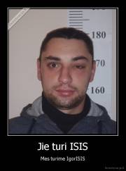 Jie turi ISIS - Mes turime IgorISIS
