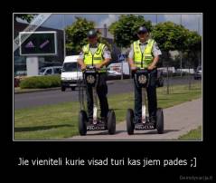 Jie vieniteli kurie visad turi kas jiem pades ;] - 