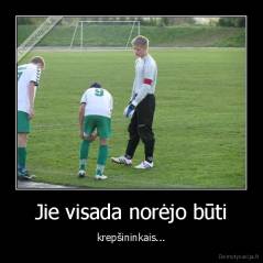 Jie visada norėjo būti - krepšininkais...