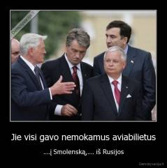 Jie visi gavo nemokamus aviabilietus - ....į Smolenską,.... iš Rusijos