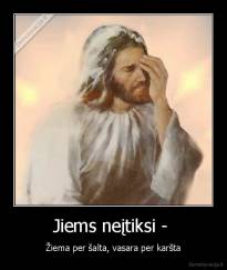 Jiems neįtiksi -  - Žiema per šalta, vasara per karšta