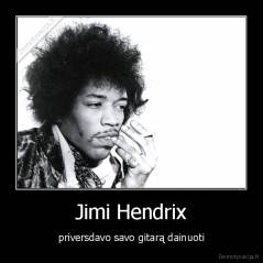Jimi Hendrix - priversdavo savo gitarą dainuoti