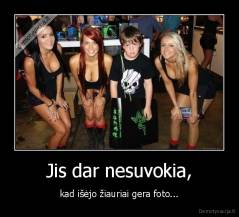 Jis dar nesuvokia, - kad išėjo žiauriai gera foto...