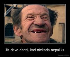 Jis dave danti, kad niekada nepaliks - 