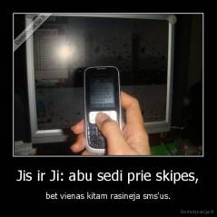Jis ir Ji: abu sedi prie skipes, - bet vienas kitam rasineja sms'us.