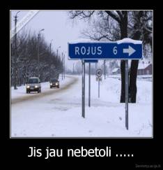 Jis jau nebetoli ..... - 
