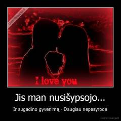 Jis man nusišypsojo... - Ir sugadino gyvenimą - Daugiau nepasyrodė