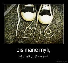 Jis mane myli, - aš jį myliu, o jūs nelyskit